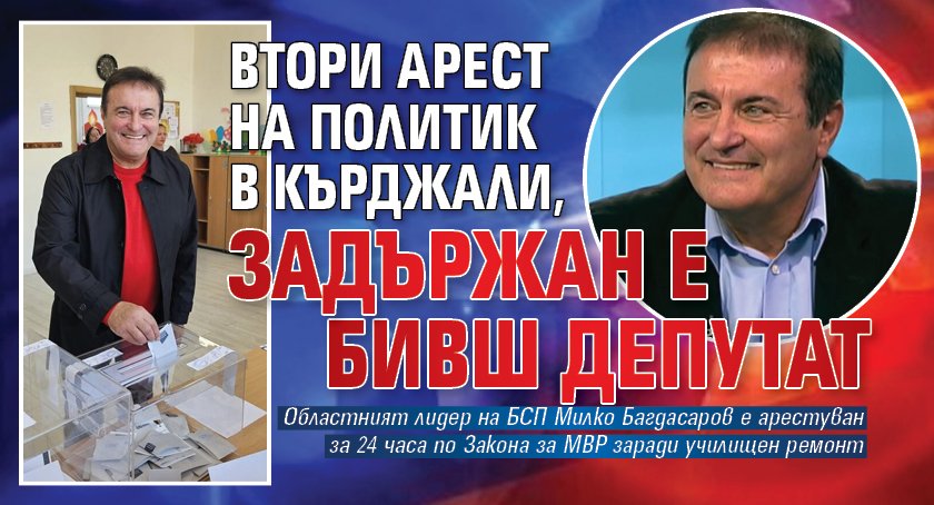 Втори арест на политик в Кърджали, задържан е бивш депутат