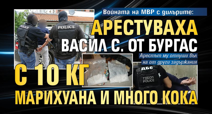 Войната на МВР с дилърите: Арестуваха Васил С. от Бургас с 10 кг марихуана и много кока