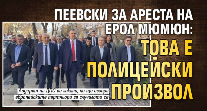Пеевски за ареста на Ерол Мюмюн: Това е полицейски произвол
