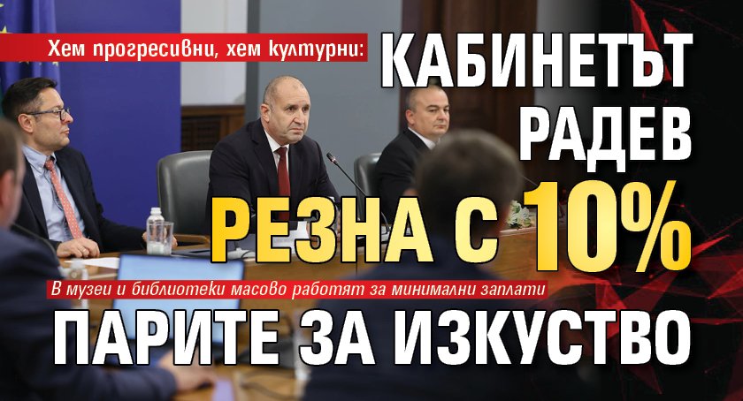 Хем прогресивни, хем културни: Кабинетът Радев резна с 10% парите за изкуство