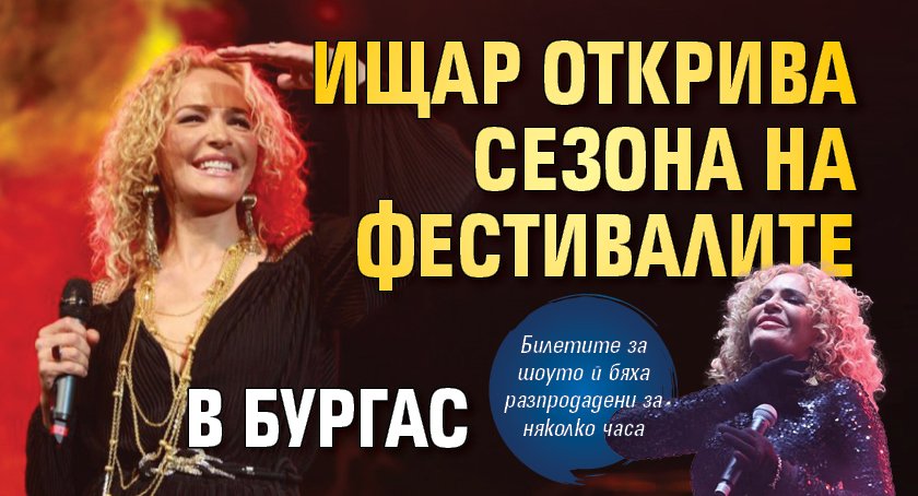 Ищар открива сезона на фестивалите в Бургас
