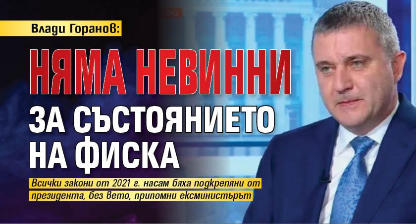 Влади Горанов: Няма невинни за състоянието на фиска