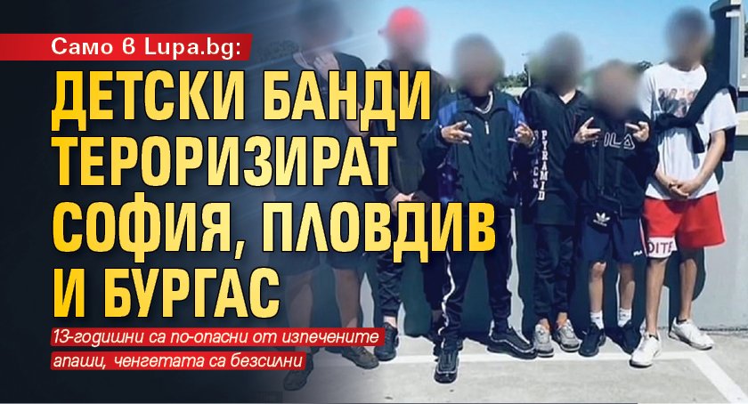 Само в Lupa.bg: Детски банди тероризират София, Пловдив и Бургас