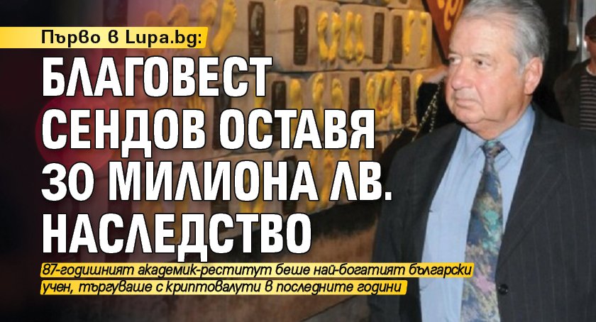 Първо в Lupa.bg: Благовест Сендов оставя 30 милиона лв. наследство