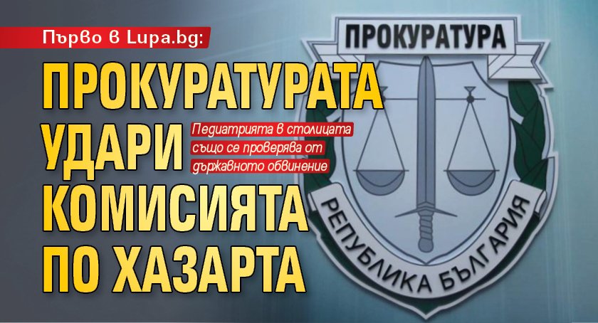 Първо в Lupa.bg: Прокуратурата удари Комисията по хазарта 