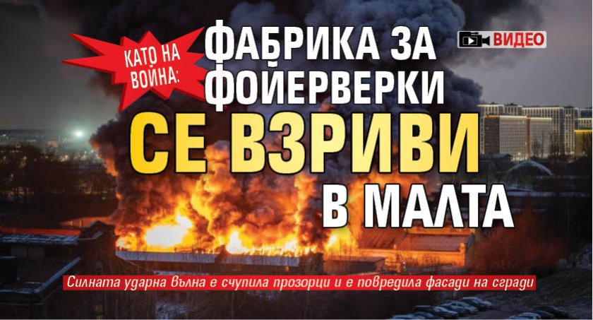 Като на война: Фабрика за фойерверки се взриви в Малта (ВИДЕО)