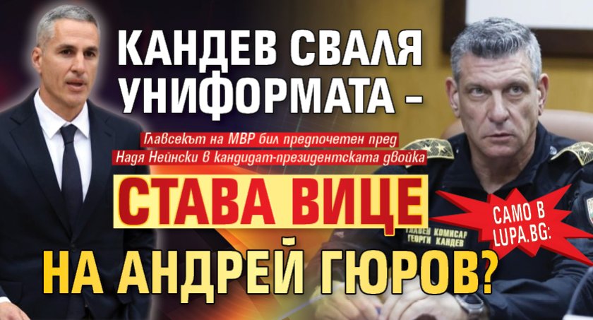 Само в Lupa Устремно към &bdquo;Дондуков&rdquo; 2: Кандев сваля униформата &ndash; става вице на Андрей Гюров?