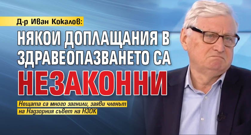 Д-р Иван Кокалов: Някои доплащания в здравеопазването са незаконни
