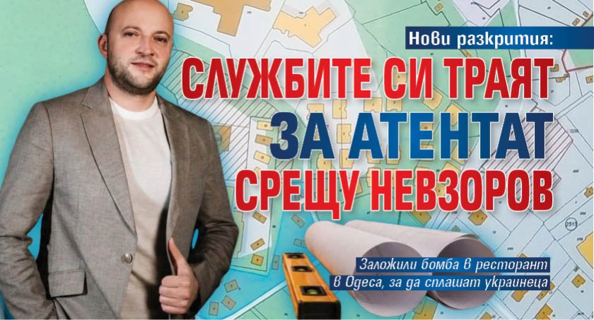 Нови разкрития: Службите си траят за атентат срещу Невзоров