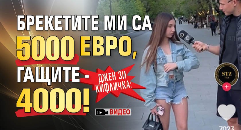Джен Зи кифличка: Брекетите ми са 5000 евро, гащите - 4000! (ВИДЕО)