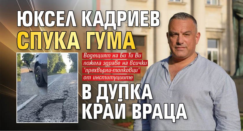 Юксел Кадриев спука гума в дупка край Враца