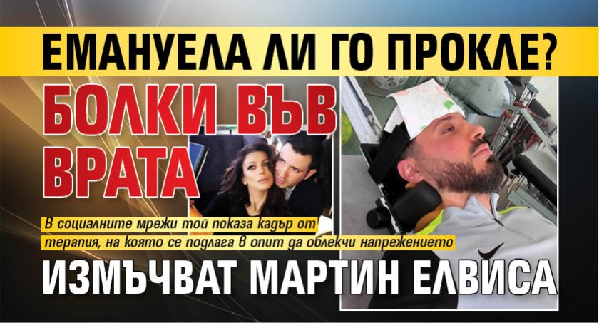 Емануела ли го прокле? Болки във врата измъчват Мартин Елвиса