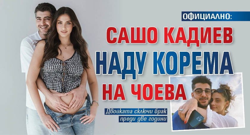 ОФИЦИАЛНО: Сашо Кадиев наду корема на Чоева