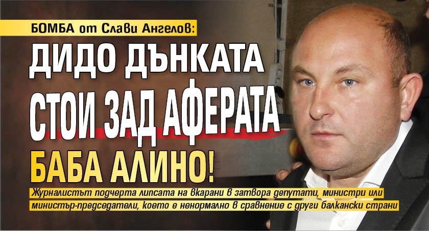 БОМБА от Слави Ангелов: Дидо Дънката стои зад аферата Баба Алино!