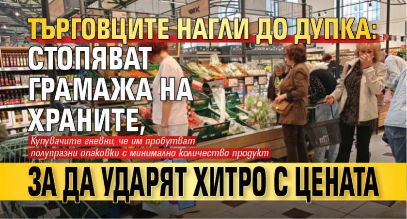 Търговците нагли до дупка: Стопяват грамажа на храните, за да ударят хитро с цената 