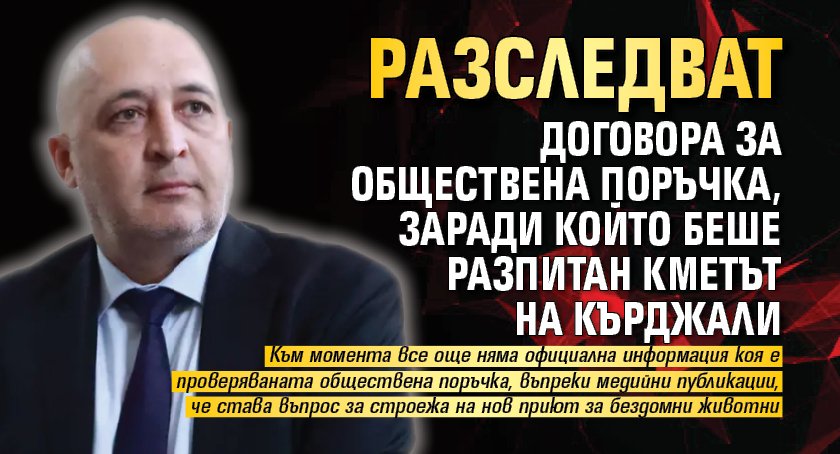 Разследват договора за обществена поръчка, заради който беше разпитан кметът на Кърджали