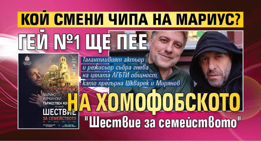 Кой смени чипа на Мариус? Гей №1 ще пее на хомофобското "Шествие за семейството"