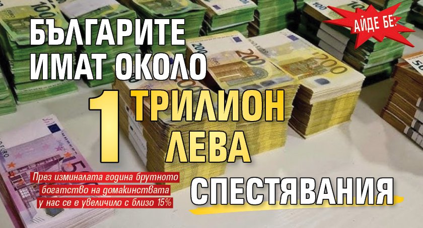 Айде бе: Българите имат около 1 трилион лева спестявания