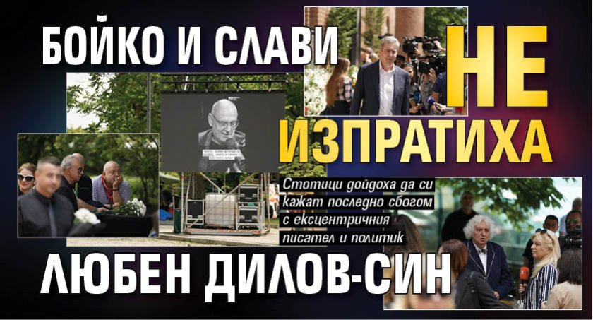 Бойко и Слави не изпратиха Любен Дилов-син 