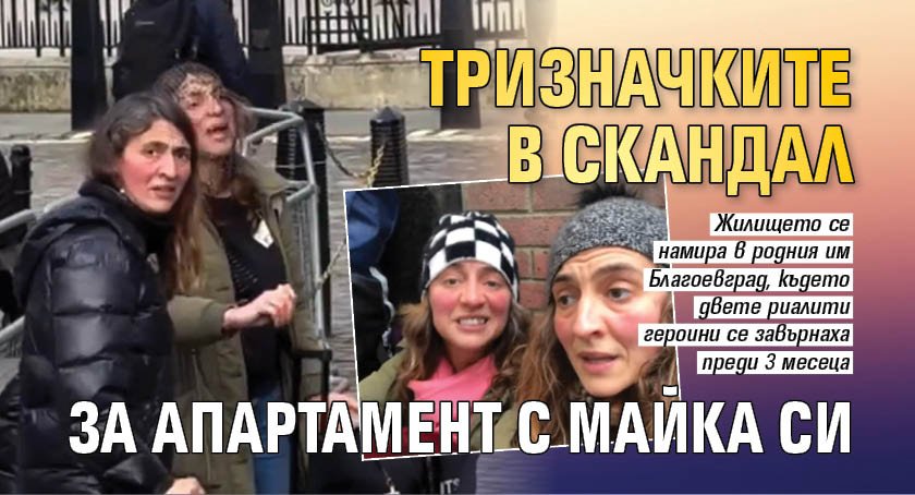 Тризначките в скандал за апартамент с майка си