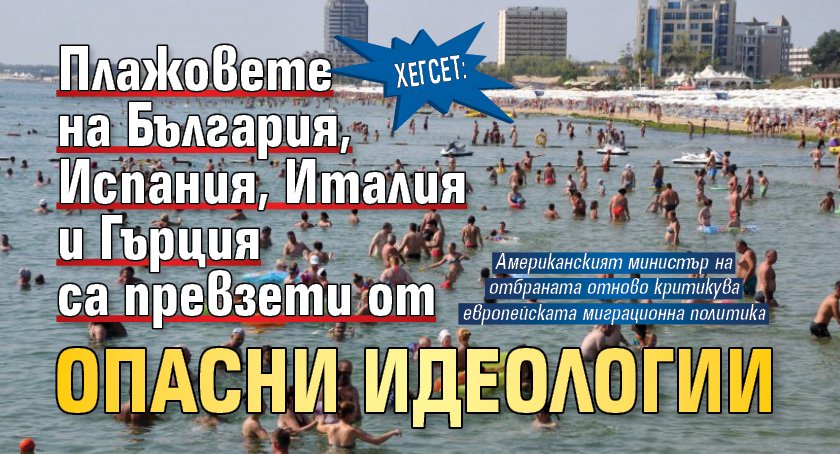 Хегсет: Плажовете на България, Испания, Италия и Гърция са превзети от опасни идеологии