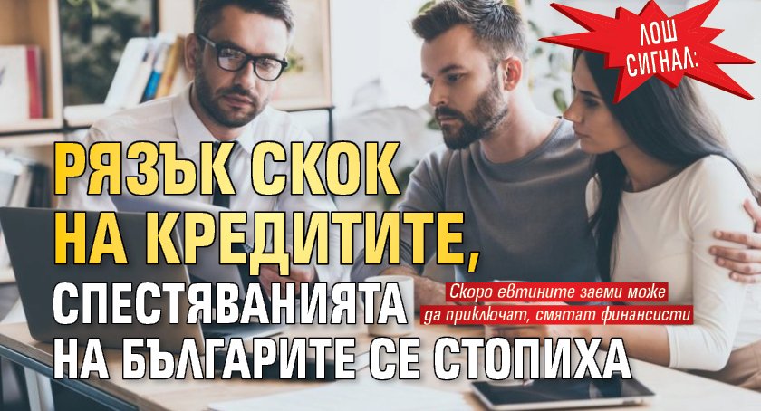 Лош сигнал: Рязък скок на кредитите, спестяванията на българите се стопиха 