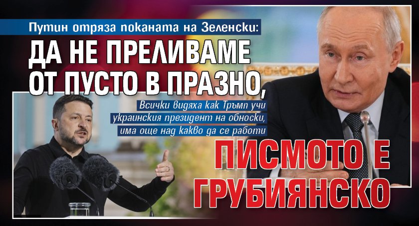 Путин отряза поканата на Зеленски: Да не преливаме от пусто в празно, писмото е грубиянско