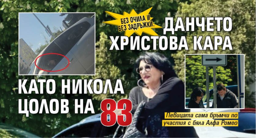 Без очила и без задръжки: Данчето Христова кара като Никола Цолов на 83