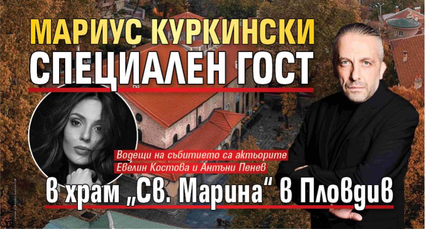 Мариус Куркински специален гост в храм &bdquo;Св. Марина&ldquo; в Пловдив 