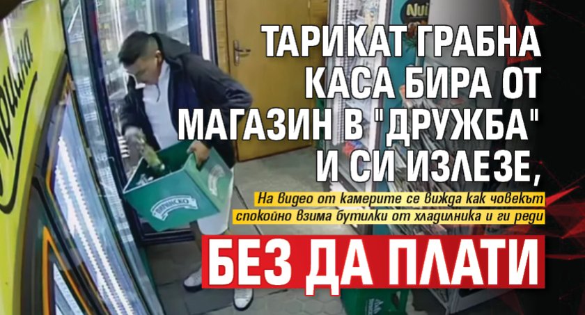 Тарикат грабна каса бира от магазин в "Дружба" и си излезе, без да плати