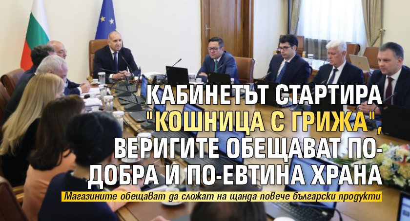 Кабинетът стартира "Кошница с грижа", веригите обещават по-добра и по-евтина храна 
