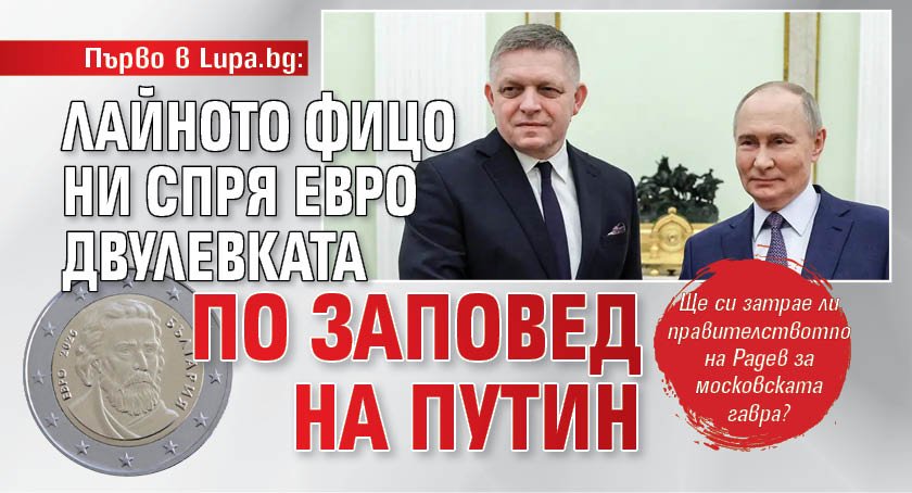 Първо в Lupa.bg: Лайното Фицо ни спря евро двулевката по заповед на Путин