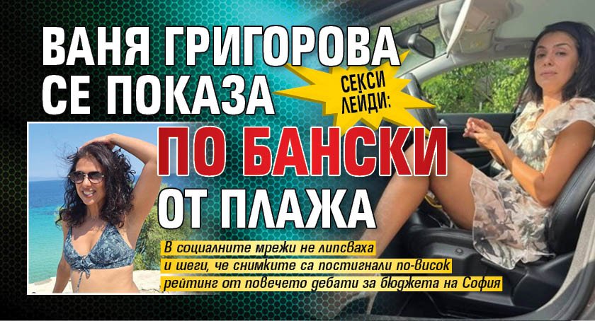 Секси лейди: Ваня Григорова се показа по бански от плажа (СНИМКА)