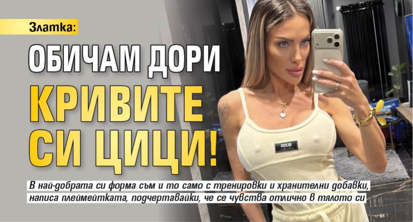 Златка: Обичам дори кривите си цици!
