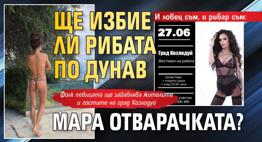 И ловец съм, и рибар съм: Ще избие ли рибата по Дунав Мара Отварачката?