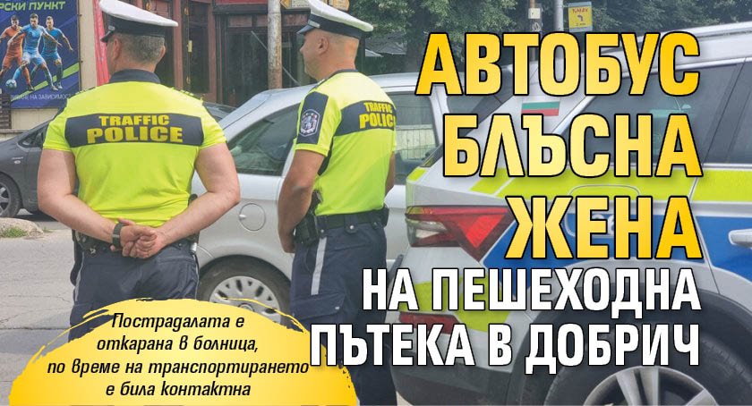 Автобус блъсна жена на пешеходна пътека в Добрич