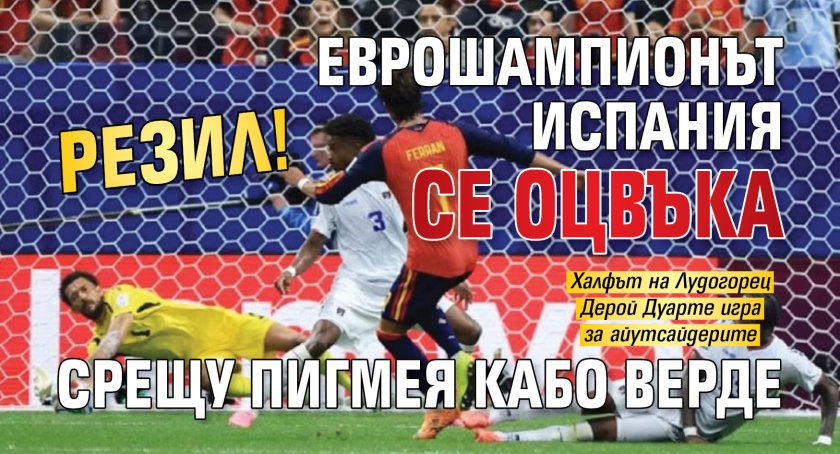 РЕЗИЛ! Еврошампионът Испания се оцвъка срещу пигмея Кабо Верде