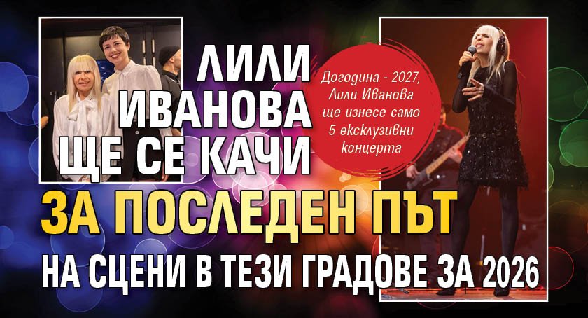Лили Иванова ще се качи за последен път на сцени в тези градове за 2026
