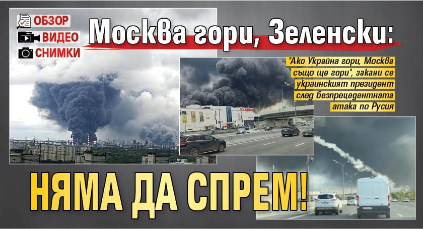 Москва гори, Зеленски: Няма да спрем! (обзор, снимки, видео)