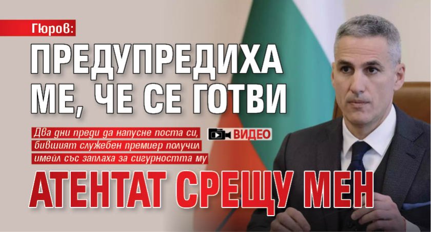 Гюров: Предупредиха ме, че се готви атентат срещу мен (ВИДЕО)