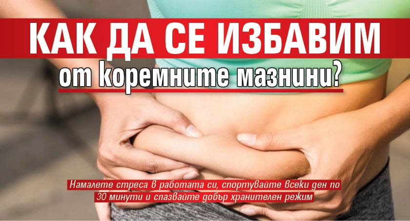 Как да се избавим от коремните мазнини?