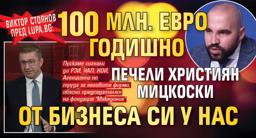 Виктор Стоянов пред Lupa.bg: 100 млн. евро годишно печели Християн Мицкоски от бизнеса си у нас