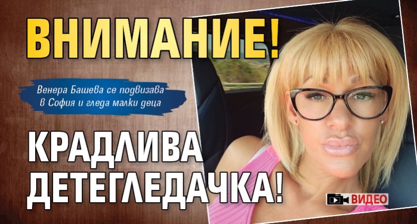 Внимание! Крадлива детегледачка! (Видео)