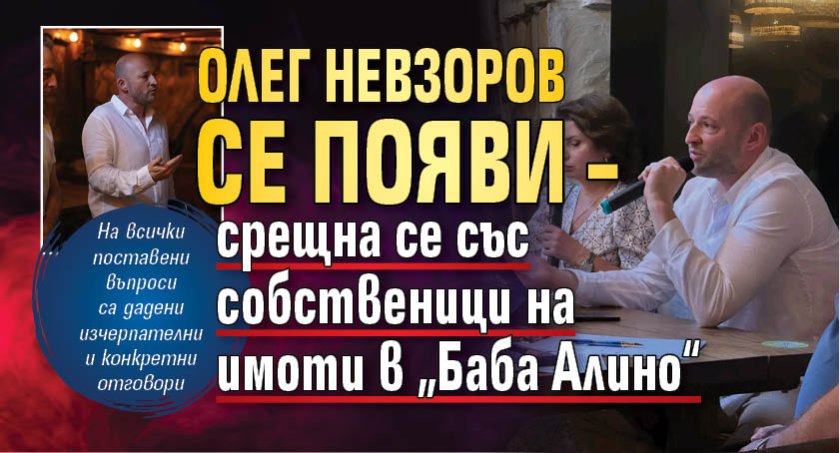 Олег Невзоров се появи &ndash; срещна се със собственици на имоти в &bdquo;Баба Алино&ldquo;