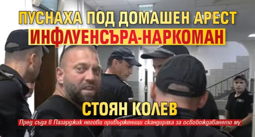 Пуснаха под домашен арест инфлуенсъра-наркоман Стоян Колев