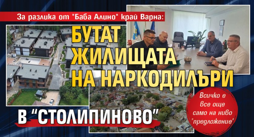 За разлика от "Баба Алино" край Варна: Бутат жилищата на наркодилъри в &ldquo;Столипиново&rdquo;