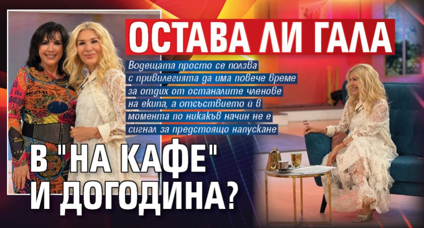 Остава ли Гала в "На кафе" и догодина?