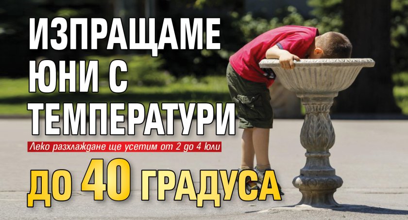 Изпращаме юни с температури до 40 градуса