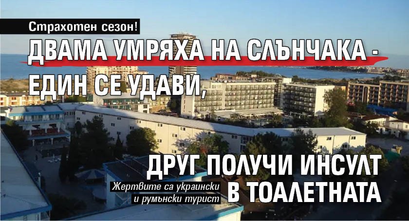 Страхотен сезон! Двама умряха на Слънчака - един се удави, друг получи инсулт в тоалетната
