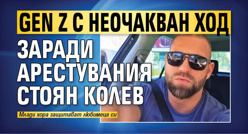 Gen Z с неочакван ход заради арестувания Стоян Колев
